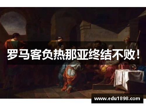 罗马客负热那亚终结不败！